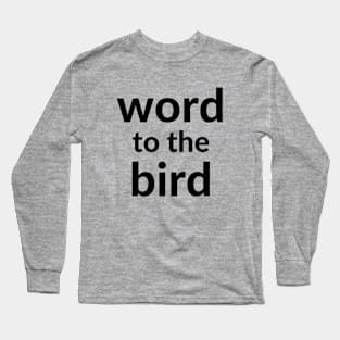 Word to the bird Long Sleeve T-Shirt